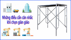 Những điều cần cân nhắc hàng đầu khi chọn giàn giáo